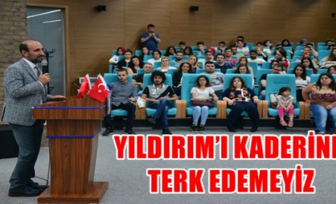 YILDIRIM’I KADERİNE TERK EDEMEYİZ