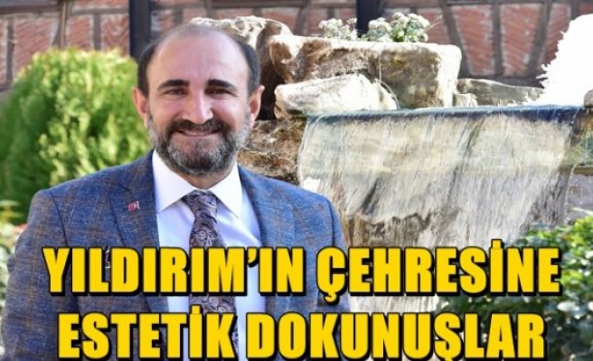 YILDIRIM’IN ÇEHRESİNE ESTETİK DOKUNUŞLAR