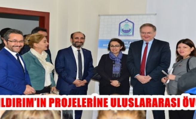 YILDIRIM’IN PROJELERİNE ULUSLARARASI ÖVGÜ