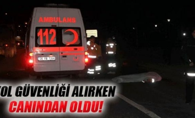 Yol güvenliği alırken canından oldu