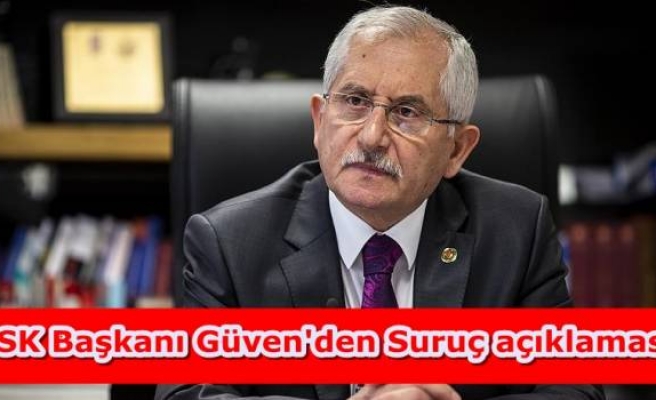 YSK Başkanı Güven'den Suruç açıklaması