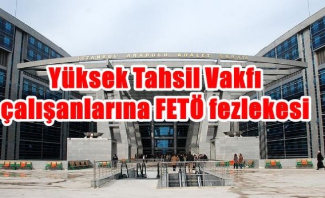 Yüksek Tahsil Vakfı çalışanlarına FETÖ fezlekesi