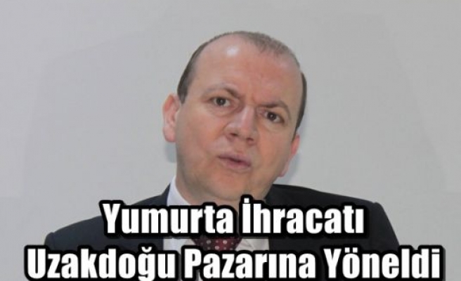 Yumurta İhracatı Uzakdoğu Pazarına Yöneldi 