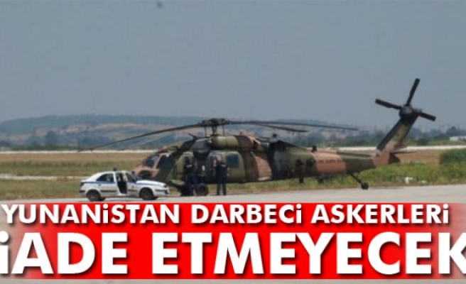 Yunanistan darbeci askerleri iade etmeyecek