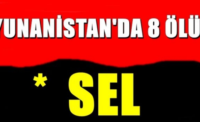 Yunanistan'da sel: 8 ölü