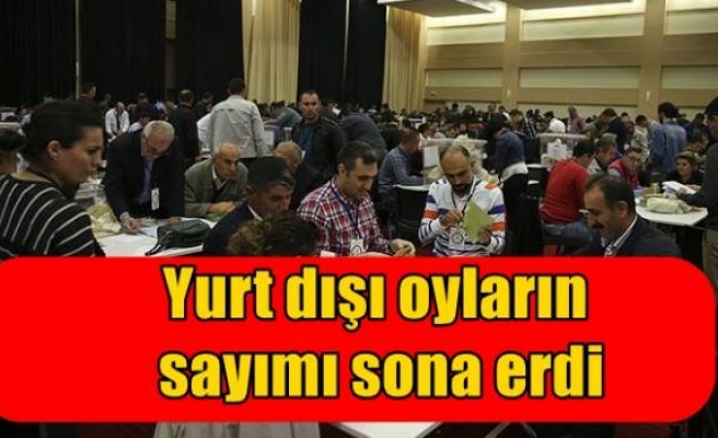 Yurt dışı oyların sayımı sona erdi