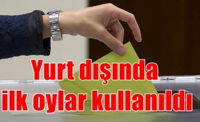 Yurt dışında ilk oylar kullanıldı