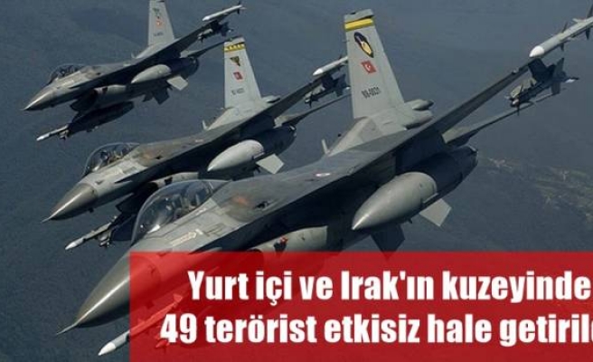 Yurt içi ve Irak'ın kuzeyinde 49 terörist etkisiz hale getirildi