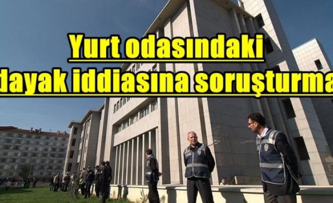 Yurt odasındaki dayak iddiasına soruşturma