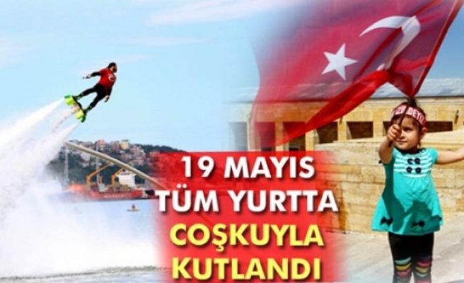 Yurtta 19 Mayıs coşkuyla kutlandı!