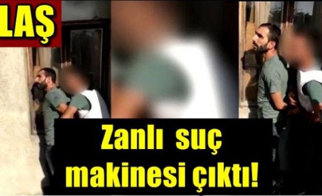 Zanlı  suç makinesi çıktı!