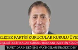 GELECEK PARTİ'Lİ İZZETTİN KÜÇÜK ; "BU İKTİDARIN GİTME VAKTİ GELMİŞTİR,GİDİCİDİR"