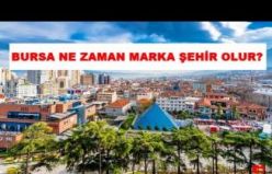 BURSA NE ZAMAN MARKA SEHİR OLACAK?