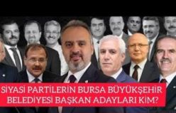 SİYASİ PARTİLERİN BURSA BÜYÜKŞEHİR BELEDİYE BAŞKAN ADAYI KİM