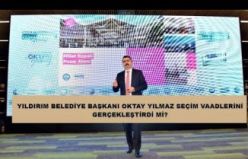 YILDIRIM BELEDİYE BAŞKANI OKTAY YILMAZ SEÇİM VAADLERİNİ GERÇEKLEŞTİRDİ Mİ?