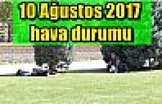 10 Ağustos 2017 hava durumu