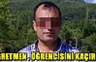 17 yaşındaki öğrencisini kaçırdı