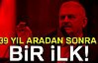 39 YIL ARADAN SONRA BİR İLK!