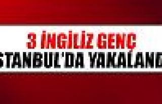 3 İngiliz genç İstanbul'da yakalandı