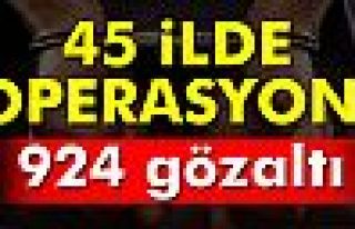 45 ilde operasyon: 924 gözaltı