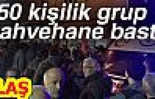 50 KİŞİLİK GRUP KAHVEHANE BASTI!