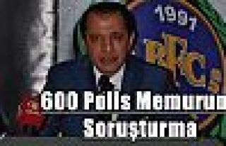 600 Polis Memuruna Soruşturma