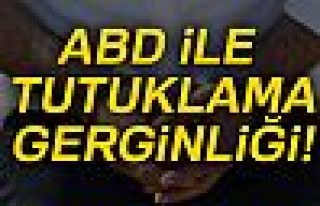 ABD ile tutuklama gerginliği!