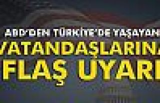 ABD, Türkiye'de yaşayan vatandaşlarını uyardı