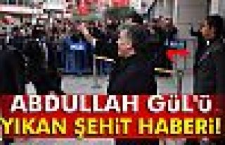 Abdullah Gül'ü yıkan şehit haberi!