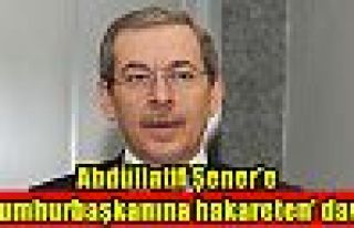 Abdüllatif Şener'e 'cumhurbaşkanına hakareten'...