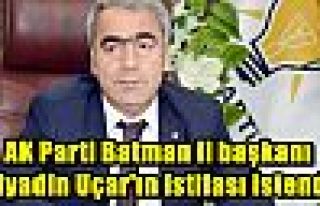 AK Parti Batman il başkanı Diyadin Uçar'ın istifası...