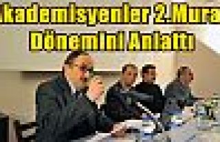 Akademisyenler 2.Murad Dönemini Anlattı