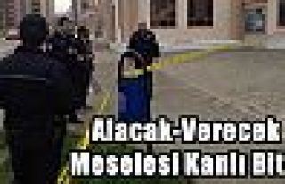 Alacak-Verecek Meselesi Kanlı Bitti