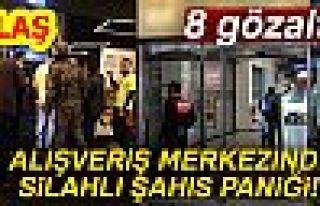 ALIŞVERİŞ MERKEZİNDE SİLAHLI ŞAHIS PANİĞİ!