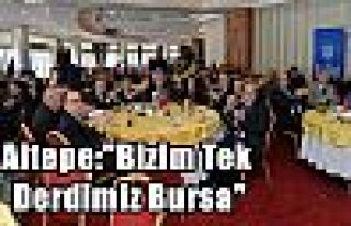 Altepe:“Bizim Tek Derdimiz Bursa“