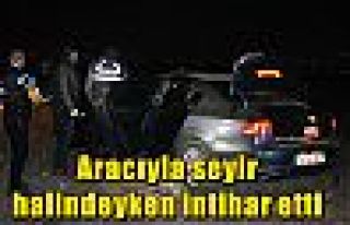 Aracıyla seyir halindeyken intihar etti