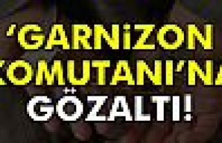 Artvin’de garnizon komutanına gözaltı