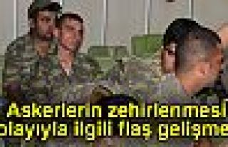 Askerlerin zehirlendiği olayda yeni gelişme