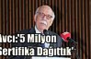 Avcı:'5 Milyon Sertifika Dağıttık'