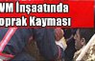 AVM inşaatında toprak kayması