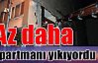 Az daha apartmanı yıkıyordu