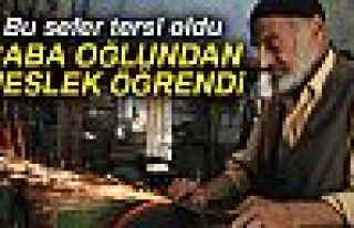 BABA OĞLUNDAN MESLEK ÖĞRENDİ!