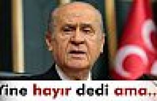 Bahçeli bu kez hayır demedi