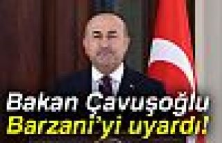 BAKAN ÇAVUŞOĞLU BARZANİ'Yİ UYARDI!