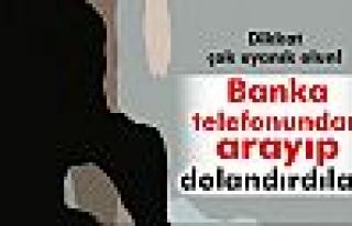 Banka telefonundan arayıp dolandırdılar