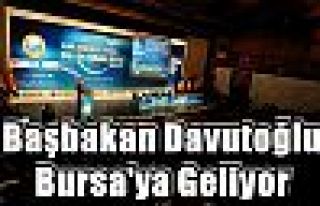 Başbakan Davutoğlu Bursa'ya Geliyor