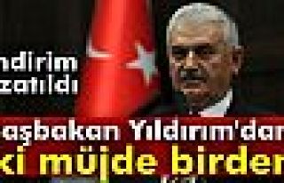 Başbakan Yıldırım'dan İki Müjde Birden!