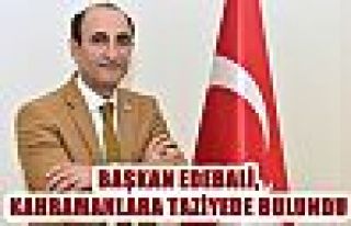 Başkan Edebali ,kahramanlara taziyede bulundu