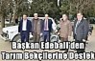 Başkan Edebali'den Tarım Bekçilerine Destek