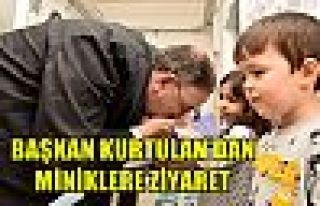 Başkan Kurtulan'dan Miniklere Ziyaret